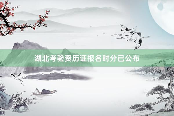 湖北考验资历证报名时分已公布